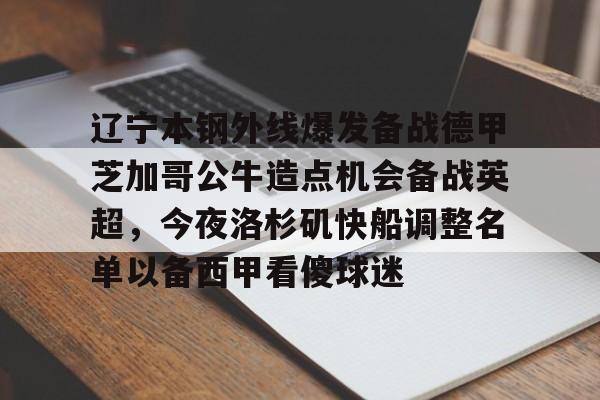 关于辽宁本钢外线爆发备战德甲芝加哥公牛造点机会备战英超，今夜洛杉矶快船调整名单以备西甲看傻球迷的信息